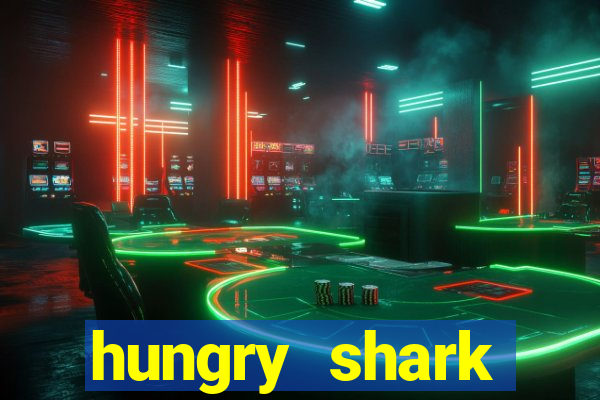 hungry shark evolution dinheiro infinito 2024